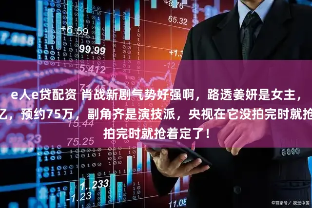 e人e贷配资 肖战新剧气势好强啊,路透姜妍是女主,播放21亿,预约75万,副角齐是演技派,央视在它没拍完时就抢着定了!