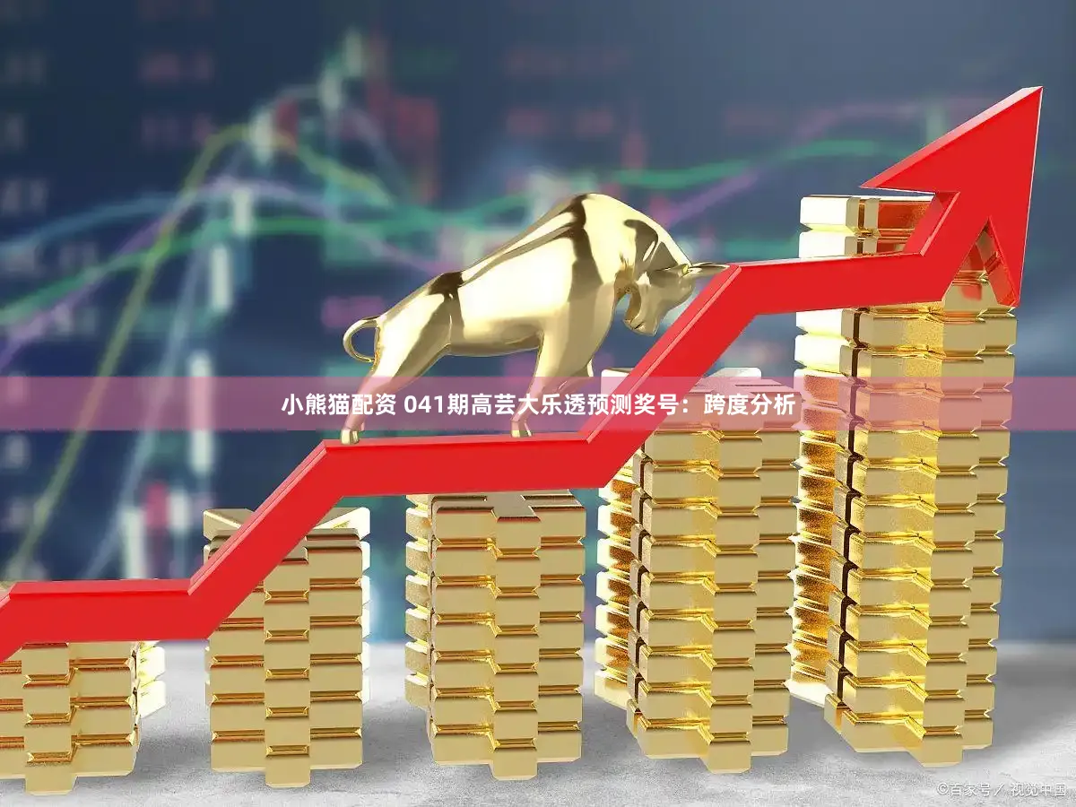 小熊猫配资 041期高芸大乐透预测奖号：跨度分析