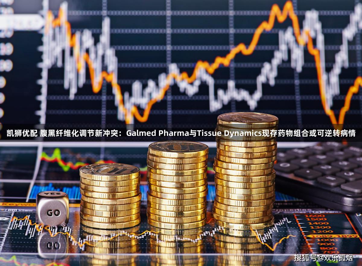 凯狮优配 腹黑纤维化调节新冲突：Galmed Pharma与Tissue Dynamics现存药物组合或可逆转病情
