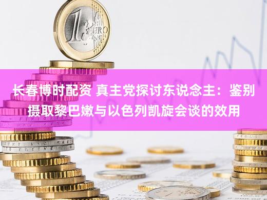 长春博时配资 真主党探讨东说念主：鉴别摄取黎巴嫩与以色列凯旋会谈的效用
