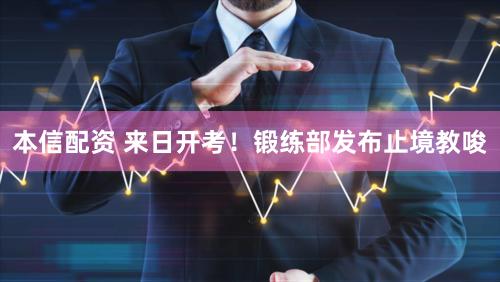 本信配资 来日开考！锻练部发布止境教唆