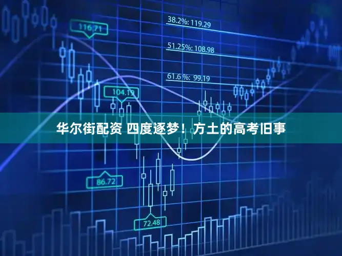 华尔街配资 四度逐梦！方土的高考旧事