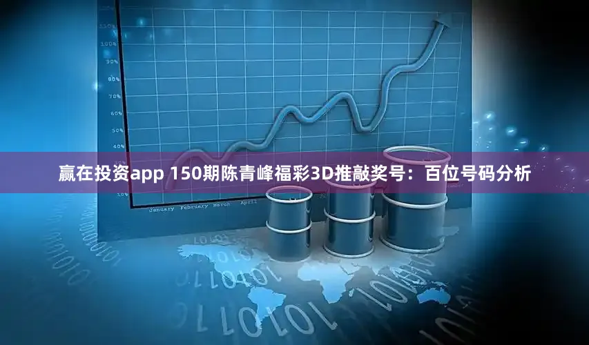 赢在投资app 150期陈青峰福彩3D推敲奖号:百位号码分析