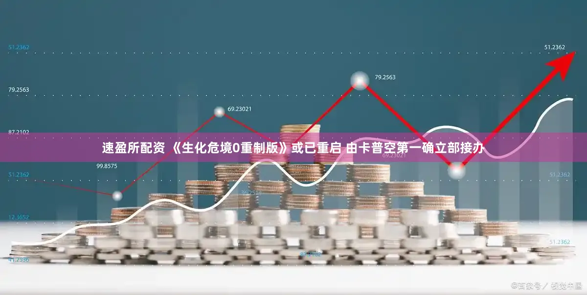 速盈所配资 《生化危境0重制版》或已重启 由卡普空第一确立部接办
