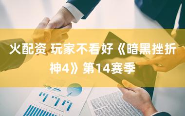 火配资 玩家不看好《暗黑挫折神4》第14赛季