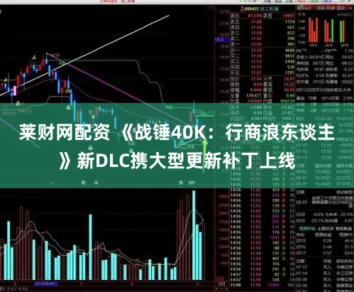 莱财网配资 《战锤40K：行商浪东谈主》新DLC携大型更新补丁上线