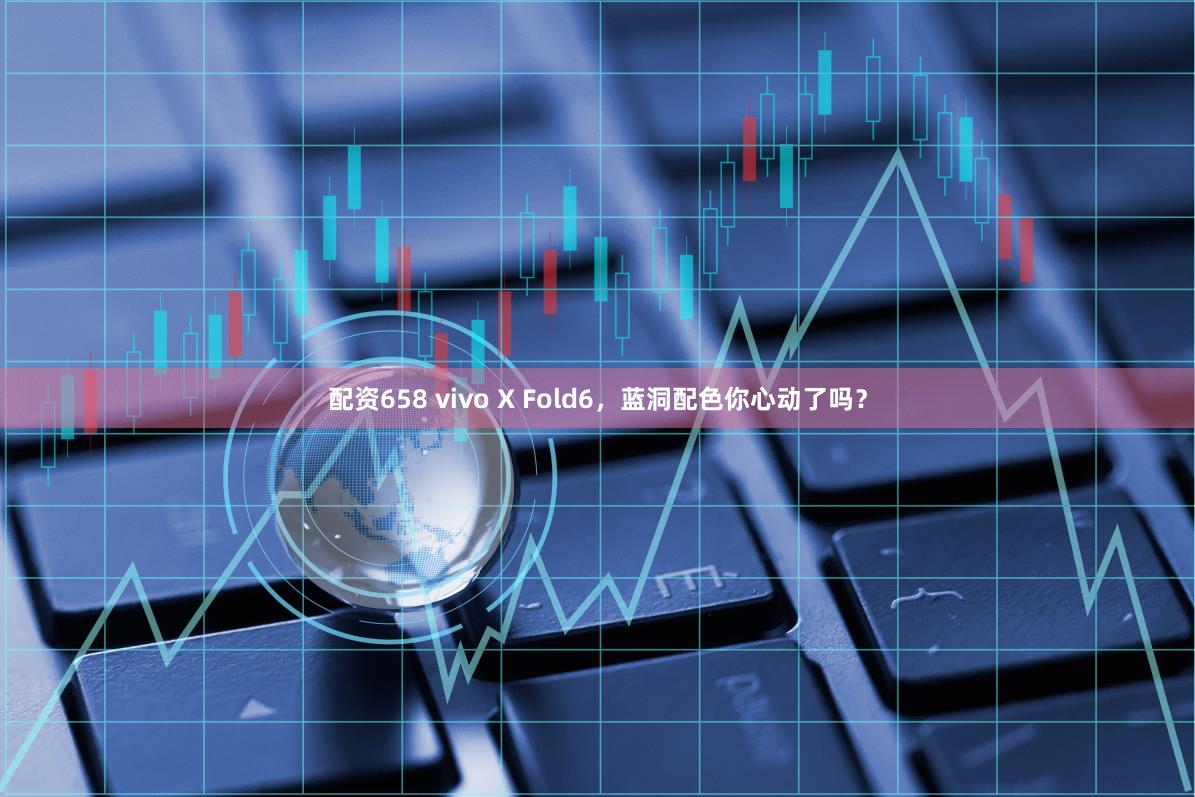配资658 vivo X Fold6，蓝洞配色你心动了吗？