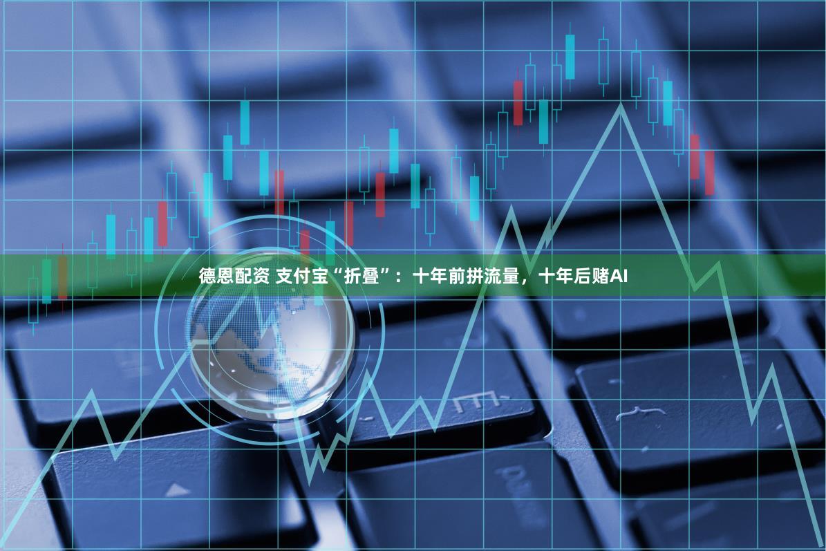 德恩配资 支付宝“折叠”：十年前拼流量，十年后赌AI