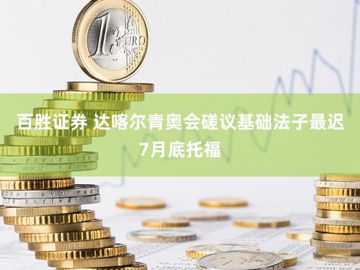 百胜证券 达喀尔青奥会磋议基础法子最迟7月底托福