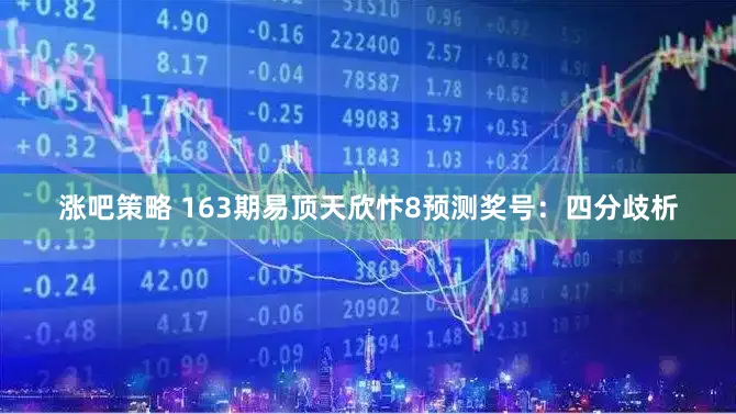 涨吧策略 163期易顶天欣忭8预测奖号:四分歧析